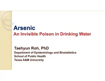 Arsenic  An Invisible Poison in Drinking Water  Taehyun Roh, PhD  Department of Epidemiology and
