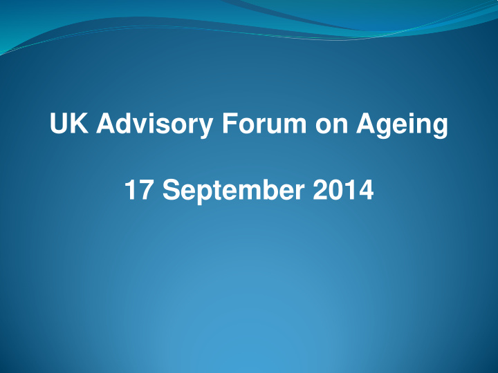 uk advisory forum on ageing 17 september 2014 dave martin