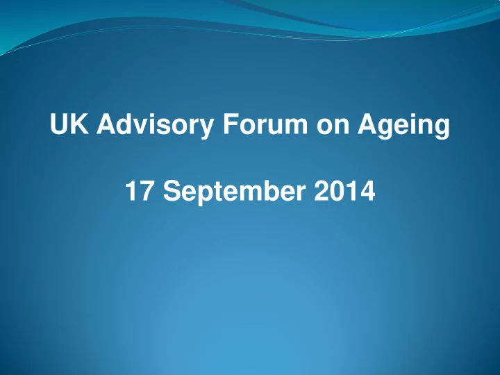 uk advisory forum on ageing 17 september 2014 dave martin