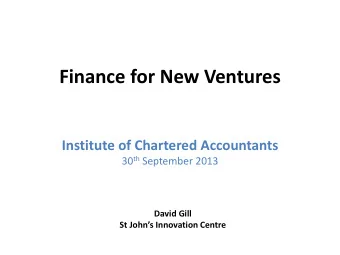 Finance for New Ventures Institute of Chartered Accountants 30 th September 2013  David Gill St