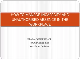 HOW TO MANAGE INCAPACITY AND  UNAUTHORISED ABSENCE IN THE  WORKPLACE  IMASA CONFERENCE:  18 OCTOBER