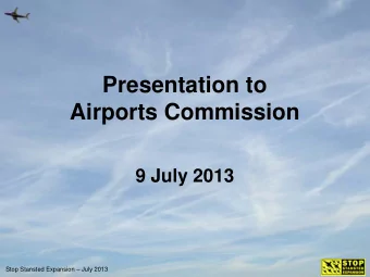 Presentation to  Airports Commission  9 July 2013  Stop Stansted Expansion  July 2013  DfT