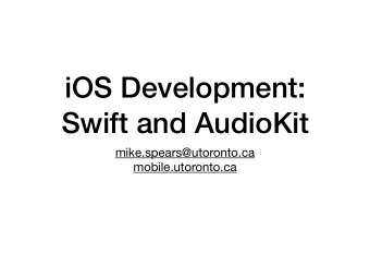 iOS Development:  Swift and AudioKit mike.spears@utoronto.ca  mobile.utoronto.ca  Part 1: Learn