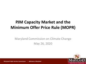 PJM Capacity Market and the  Minimum Offer Price Rule (MOPR)  Maryland Commission on Climate Change