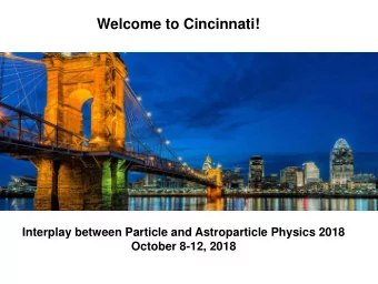 Welcome to Cincinnati!  Interplay between Particle and Astroparticle Physics 2018  October 8-12,