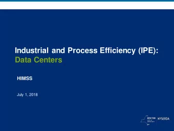 Industrial and Process Efficiency (IPE):  Data Centers  HIMSS  July 1, 2018  Agenda