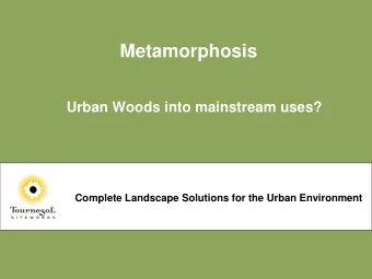 Metamorphosis  Urban Woods into mainstream uses?  Complete Landscape Solutions for the Urban