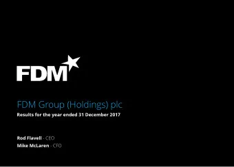 FDM Group (Holdings) plc  Results for the year ended 31 December 2017 Rod Flavell - CEO Mike
