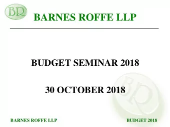 BARNES ROFFE LLP  BUDGET SEMINAR 2018  30 OCTOBER 2018  BARNES ROFFE LLP  BUDGET 2018  BARNES ROFFE