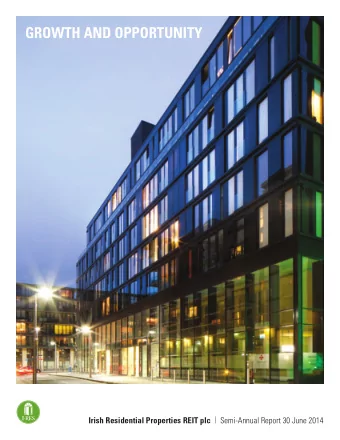 GROWTH AND OPPORTUNITY Irish Residential Properties REIT plc | Semi-Annual Report 30 June 2014
