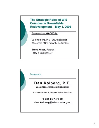 Dan Kolberg, P.E.  Local Governm ental Specialist  W isconsin DNR, Brow nfields Section  ( 6 0 8 )