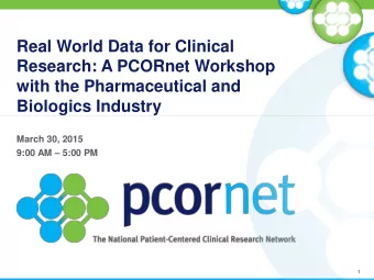 Real World Data for Clinical  Research: A PCORnet Workshop  with the Pharmaceutical and  Biologics