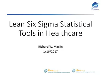 Lean Six Sigma Statistical  Tools in Healthcare  Richard W. Maclin  1/16/2017  Speaker Introduction