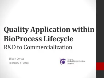 BioProcess Lifecycle  R&amp;D to Commercialization  Eileen Cortes  February 5, 2018  Agenda