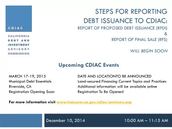 STEPS FOR REPORTING  DEBT ISSUANCE TO CDIAC: REPORT OF PROPOSED DEBT ISSUANCE (RPDI) &amp; REPORT
