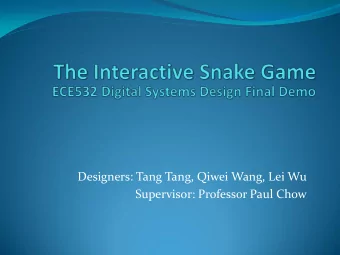 Designers: Tang Tang, Qiwei Wang, Lei Wu  Supervisor: Professor Paul Chow  Project Overview  Snake