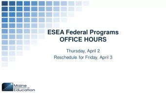 ESEA Federal Programs  OFFICE HOURS  Thursday, April 2  Reschedule for Friday, April 3  Our Focus