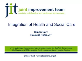 Integration of Health and Social Care  Simon Carr,  Housing Team,JIT  JIT is a strategic