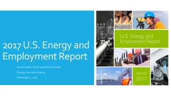 2017 U.S. Energy and  Employment Report  David Foster, Distinguished Associate  Energy Futures