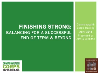 FINISHING STRONG:  Corps Training  BALANCING FOR A SUCCESSFUL  April 2018  Presented by  END OF