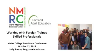 Working with Foreign Trained  Skilled Professionals  Maine College Transitions Conference  October