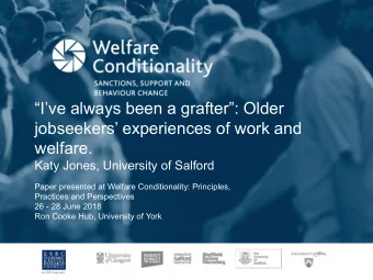 Ive always been a grafter: Older  jobseekers experiences of work and  welfare.  Katy