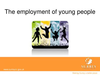 The employment of young people  www.surreycc.gov.uk  Making Surrey a better place  The employment