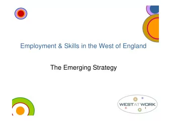 Employment &amp; Skills in the West of England  The Emerging Strategy  1  Context  2  i.e. an