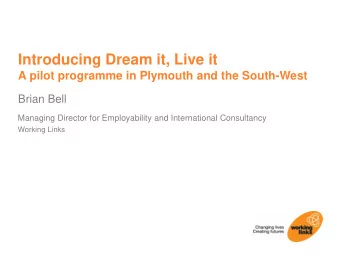 Introducing Dream it, Live it  A pilot programme in Plymouth and the South-West  Brian Bell