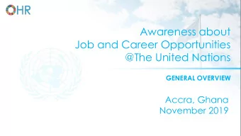 Awareness about  Job and Career Opportunities  @The United Nations  GENERAL OVERVIEW  Accra, Ghana