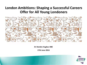 Offer for All Young Londoners  Dr Deirdre Hughes OBE  17th June 2016  Overview  Career learning