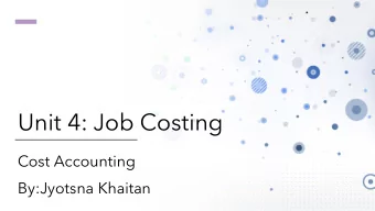 Unit 4: Job Costing  Cost Accounting  By:Jyotsna Khaitan  There are two types of manufacturing