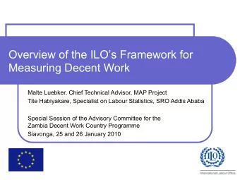 Overview of the ILOs Framework for  Measuring Decent Work  Malte Luebker, Chief Technical