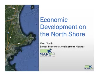 Econo  nomi  mic  De  Develo  lopme  ment  nt o  on  n  the  he N  North S  h Sho  hore  Matt Smith