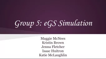 Group 5: eGS Simulation  Maggie McNees  Kristin Brown  Jenna Fletcher  Isaac Huitron  Katie