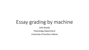 Essay grading by machine  John Broida  Psychology Department  University of Southern Maine  I teach