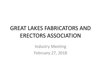 GREAT LAKES FABRICATORS AND  ERECTORS ASSOCIATION  Industry Meeting  February 27, 2018  WELCOME