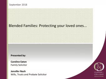 Blended Families: Protecting your loved ones...  Presented by:  Caroline Eaton  Family Solicitor