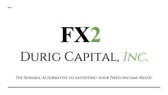 FX2 Durig Capital, Inc.  The Sensible Alternative to Satisfying your Fixed Income Needs  How it