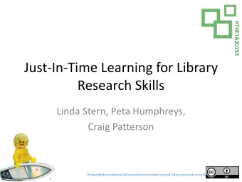 Just-In-Time Learning for Library  Research Skills  Linda Stern, Peta Humphreys,  Craig Patterson