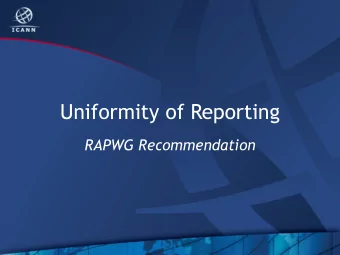 Uniformity of Reporting  RAPWG Recommendation  Council Request (6 Oct 2011)  RESOLVED, in