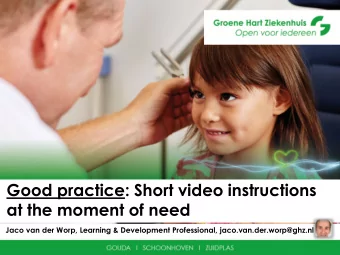 Good practice: Short video instructions  at the moment of need  Jaco van der Worp, Learning &amp;