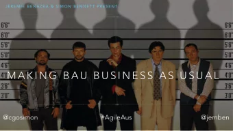 M A K I N G  B A U  B U S I N E S S  A S  U S U A L  @cgosimon  #AgileAus  @jemben  I N T R O S  W