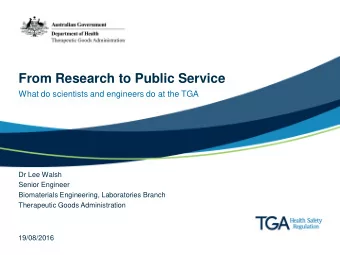 From Research to Public Service  What do scientists and engineers do at the TGA  Dr Lee Walsh