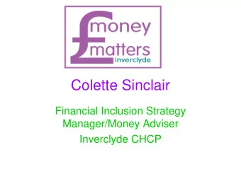 Colette Sinclair  Financial Inclusion Strategy  Manager/Money Adviser  Inverclyde CHCP  What is
