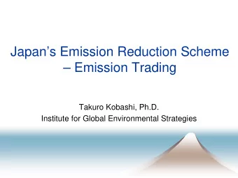 Japans Emission Reduction Scheme   Emission Trading  Takuro Kobashi, Ph.D.  Institute for