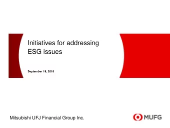Initiatives for addressing  ESG issues  September 19, 2018  Mitsubishi UFJ Financial Group Inc.