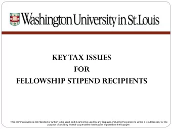 KEY TAX ISSUES  FOR  FELLOWSHIP STIPEND RECIPIENTS  This communication is not intended or written