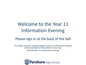 Welcome to the Year 11  Information Evening  Please sign in at the back of the hall  The slides