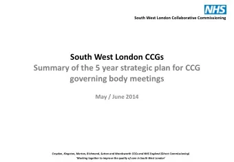 South West London CCGs  Summary of the 5 year strategic plan for CCG  governing body meetings  May